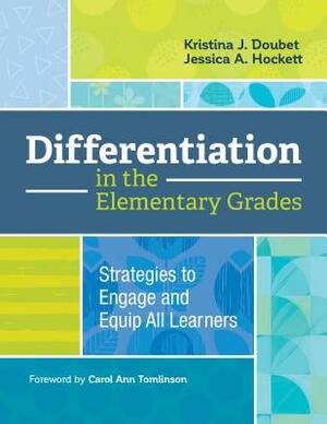 Differentiation in the Elementary Grades: Strategies to Engage and Equip All Learners by Jessica A. Hockett, Kristina J. Doubet