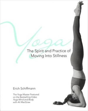Yoga The Spirit And Practice Of Moving Into Stillness by Erich Schiffmann, Trish O'Reilly, Trish O'Rielly