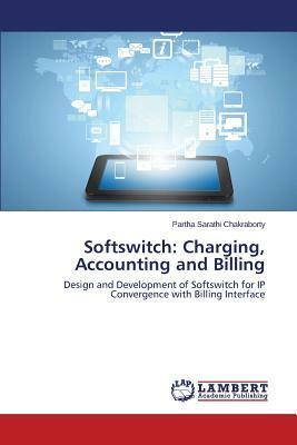 Softswitch: Charging, Accounting and Billing by Chakraborty Partha Sarathi