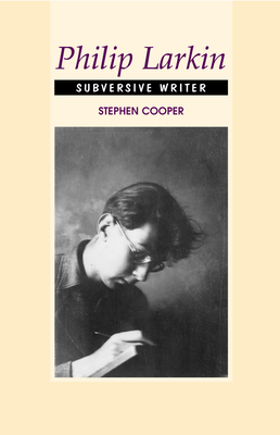 Philip Larkin: Subversive Writer by Stephen Cooper