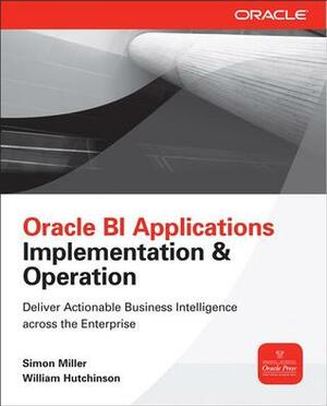 Oracle BI Applications: Implementation & Operation by Simon Miller, William Hutchinson