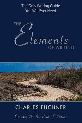 The Elements of Writing: The Only Writing Guide You Will Ever Need by Charles Euchner