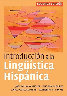 Introducción a la Lingüística Hispánica by Catherine E. Travis, Antxon Olarrea, Anna María Escobar, José Ignacio Hualde