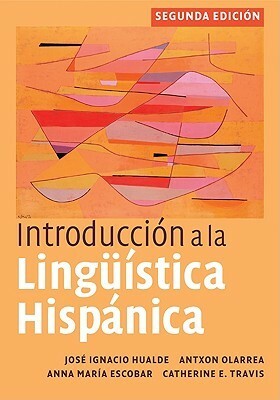 Introducción a la Lingüística Hispánica by Antxon Olarrea, Anna María Escobar, José Ignacio Hualde, Catherine E. Travis