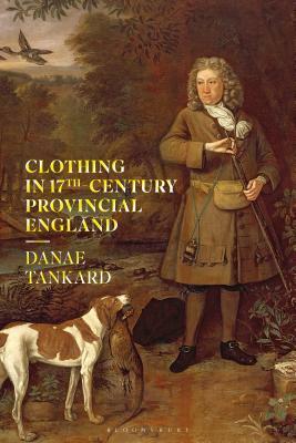 Clothing in 17th-Century Provincial England by Danae Tankard