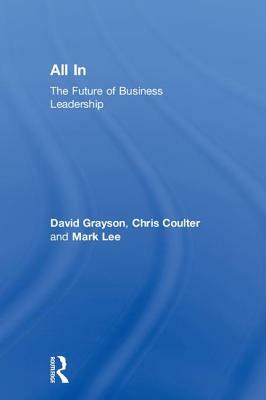 All in: The Future of Business Leadership by Mark Lee, Chris Coulter, David Grayson