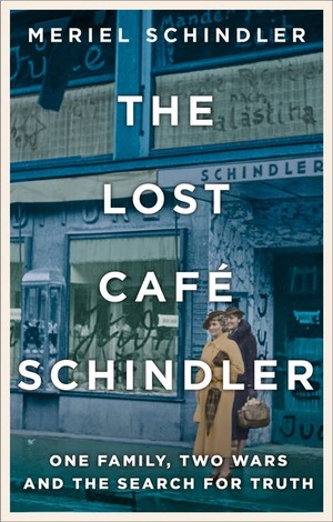 The Lost Café Schindler: One Family, Two Wars, and the Search for Truth by Meriel Schindler