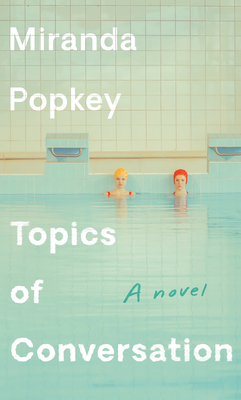 Topics of Conversation by Miranda Popkey