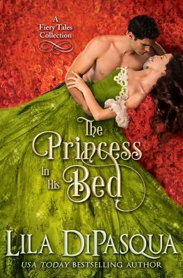 The Princess in His Bed: Fiery Tales Collection Books 7-9 by Lila Dipasqua