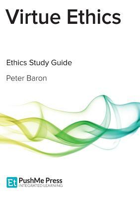 Virtue Ethics by Peter Baron