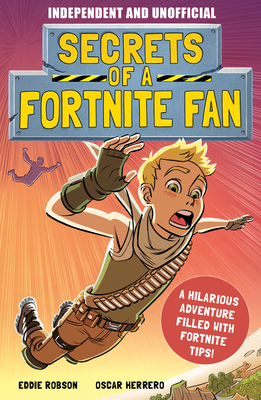 Secrets of a Fortnite Fan: The Fact-Packed, Fun-Filled Unofficial Fortnite Adventure! by Eddie Robson