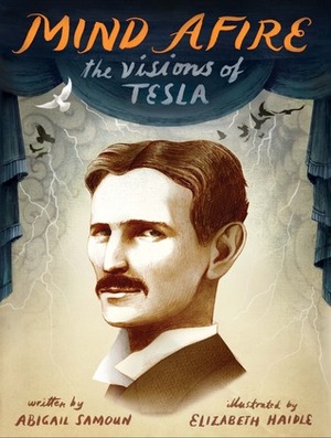 Mind Afire: The Visions of Tesla by Abigail Samoun, Elizabeth Haidle