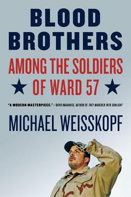 Blood Brothers: Among the Soldiers of Ward 57 by Michael Weisskopf