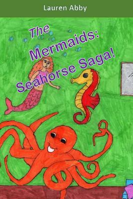 The Mermaids: Seahorse Saga! by Lauren Abby