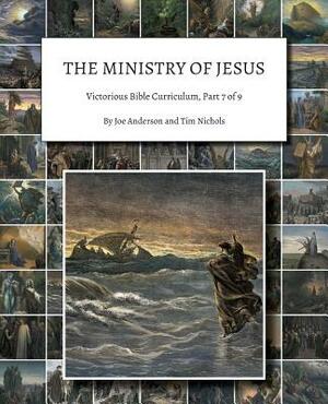 The Ministry of Jesus: Victorious Bible Curriculum, Part 7 of 9 by Tim Nichols, Joe Anderson
