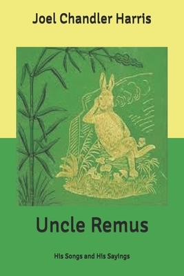 Uncle Remus: His Songs and His Sayings by Joel Chandler Harris