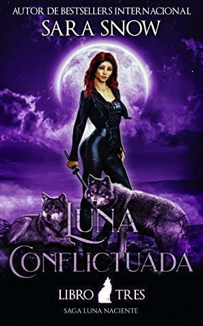 Luna Conflictuada: Tercer Libro de la Saga Luna Naciente by Sara Snow