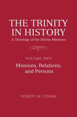 Trinity in History: A Theology of the Divine Missions: Volume Two: Missions, Relations, and Persons by Robert M. Doran