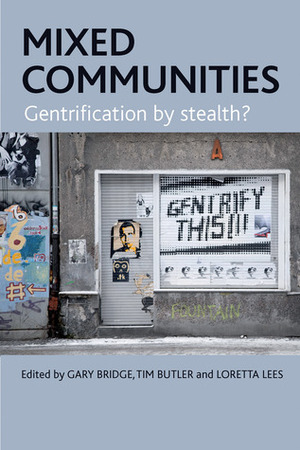 Mixed Communities: Gentrification by Stealth? by Gary Bridge, Tim Butler, Loretta Lees