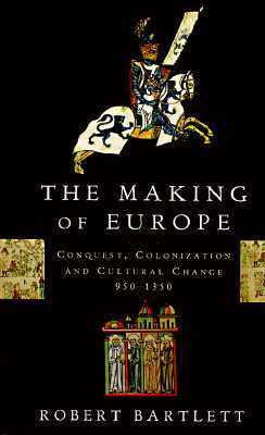 The Making of Europe: Conquest, Colonization and Cultural Change 950 - 1350 by Robert Bartlett