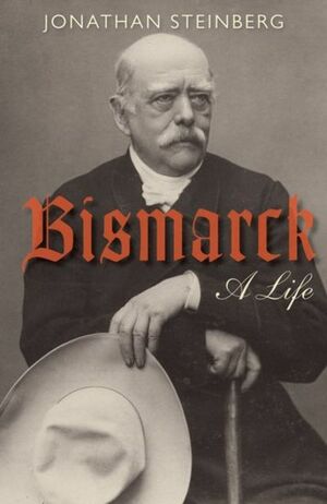 Bismarck: A Life by Jonathan Steinberg