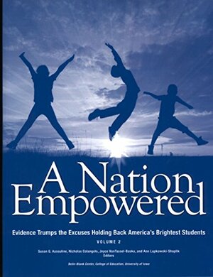 A Nation Empowered, Volume 2: Evidence Trumps the Excuses Holding Back America's Brightest Students by Ann Lupkowski-Shoplik, Joyce L. VanTassel-Baska, Susan G. Assouline, Nicholas Colangelo