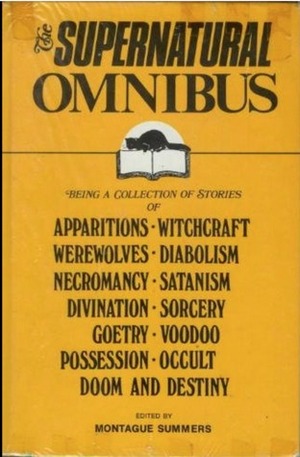 The Supernatural Omnibus Being A Collection Of Stories Of Apparitions, Witchcraft, Werewolves, Diabolism, Necromancy, Satanism, Divination, Sorcery, Goety, Voodoo, Possession, Occult, Doom And Destiny by Montague Summers