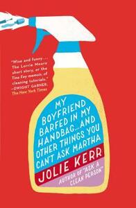 My Boyfriend Barfed in My Handbag . . . and Other Things You Can't Ask Martha by Jolie Kerr