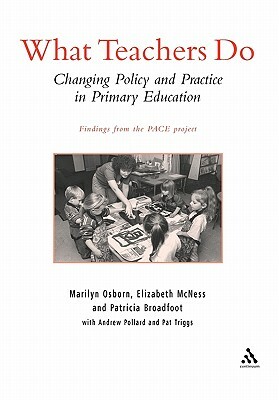 What Teachers Do: Changing Policy and Practice in Primary Education by Patricia Broadfoot, Elizabeth McNess, Andrew Pollard