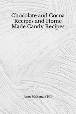 Chocolate and Cocoa Recipes and Home Made Candy Recipes: (Aberdeen Classics Collection) by Janet McKenzie Hill, Maria Parloa