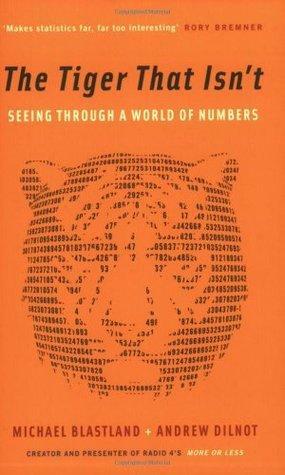THE TIGER THAT ISN'T Seeing Through a World of Numbers by Michael Blastland, Michael Blastland