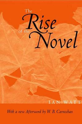 The Rise of the Novel: Studies in Defoe, Richardson and Fielding by Ian P. Watt