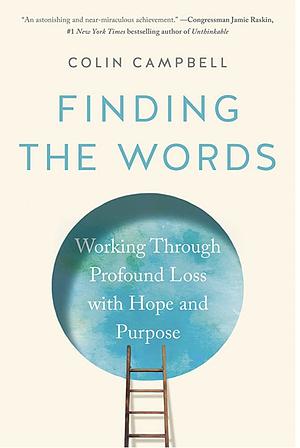Finding the Words: Working Through Profound Loss with Hope and Purpose by Colin Campbell