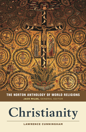 The Norton Anthology of World Religions: Christianity by Jack Miles, Lawrence S. Cunningham