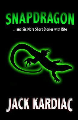 Snapdragon: And Six More Short Stories with Bite by Jack Kardiac