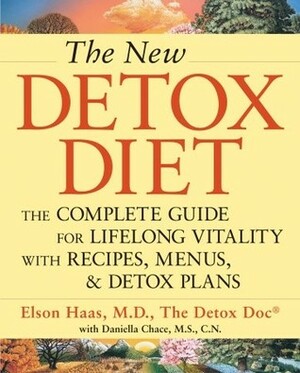 The New Detox Diet: The Complete Guide for Lifelong Vitality with Recipes, Menus, and Detox Plans by Elson M. Haas, Daniella Chace