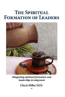 The Spiritual Formation of Leaders by Chuck Miller
