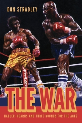 The War: Hagler-Hearns and Three Rounds for the Ages by Don Stradley