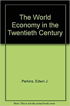 The World Economy in the Twentieth Century by Edwin J. Perkins