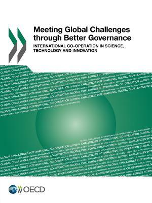 Meeting Global Challenges Through Better Governance - International Co-Operation in Science, Technology and Innovation by Oecd Publishing