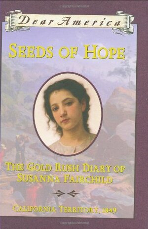 Seeds of Hope: The Gold Rush Diary of Susanna Fairchild by Kristiana Gregory