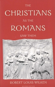 The Christians as the Romans Saw Them by Robert Louis Wilken