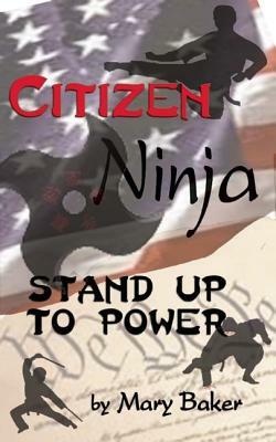 Citizen Ninja: Stand Up to Power by Mary Baker