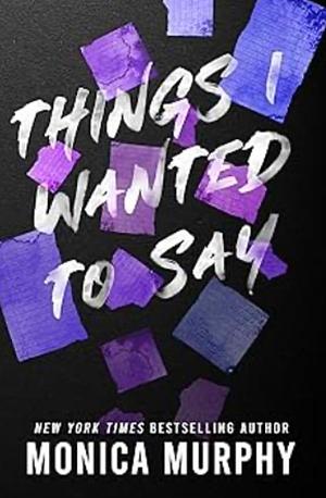 Things I Wanted To Say: The heart-pounding and darkly romantic TikTok sensation by Monica Murphy