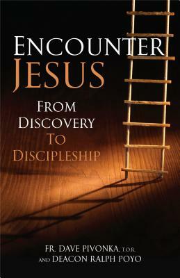 Encounter Jesus: From Discovery to Discipleship by Dave Pivonka, Ralph Poyo