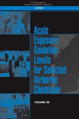 Acute Exposure Guideline Levels for Selected Airborne Chemicals: Volume 20 by Division on Earth and Life Studies, Board on Environmental Studies and Toxic, National Academies of Sciences Engineeri