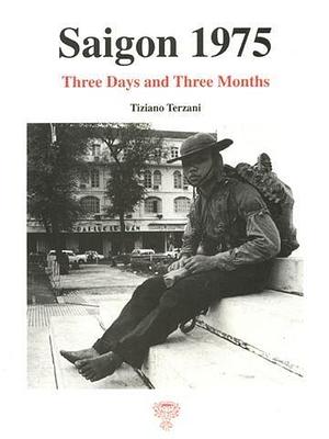 Saigon 1975: Three Days and Three Months by Tiziano Terzani