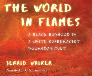 The World in Flames: A Black Boyhood in a White Supremacist Doomsday Cult by Jerald Walker