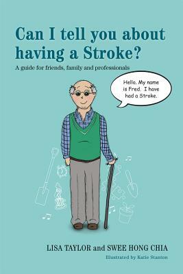 Can I Tell You about Having a Stroke?: A Guide for Friends, Family and Professionals by Lisa Taylor, Swee Hong Chia