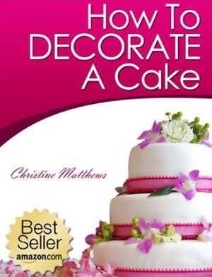 How To Decorate A Cake by Christine Matthews
